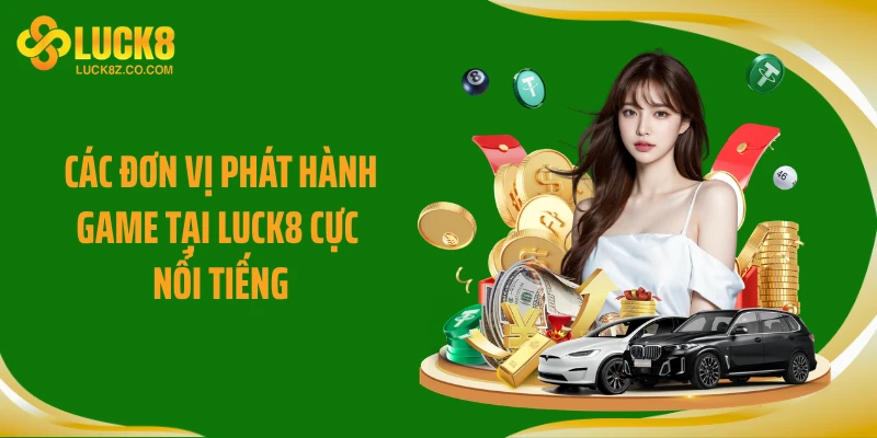Các đơn vị phát hành game tại LUCK8 cực nổi tiếng