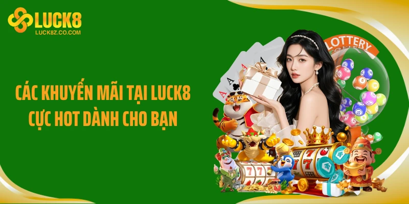 Các khuyến mãi tại LUCK8 cực hot dành cho bạn