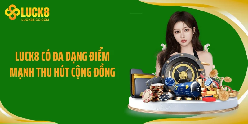 LUCK8 có đa dạng điểm mạnh thu hút cộng đồng