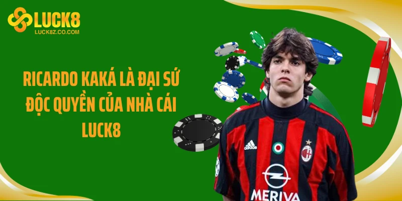 Ricardo Kaká là đại sứ độc quyền của nhà cái LUCK8