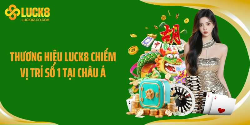 Thương hiệu LUCK8 chiếm vị trí số 1 tại châu Á