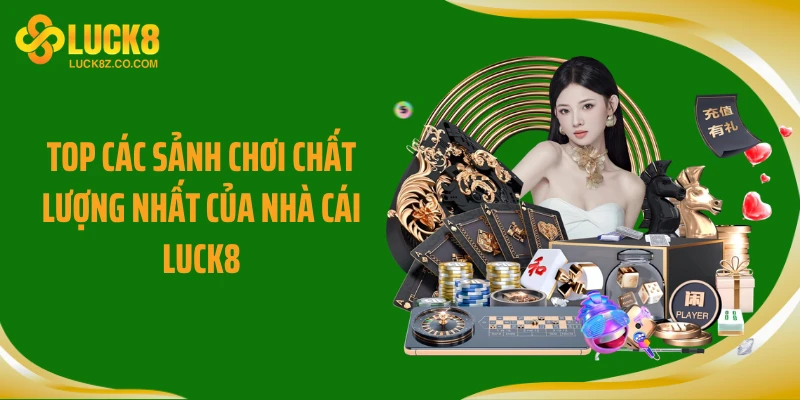 Top các sảnh chơi chất lượng nhất của nhà cái LUCK8