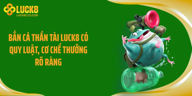 Bắn cá thần tài LUCK8 có quy luật, cơ chế thưởng rõ ràng