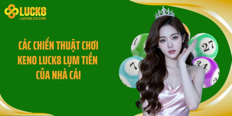 Các chiến thuật chơi Keno LUCK8 lụm tiền của nhà cái