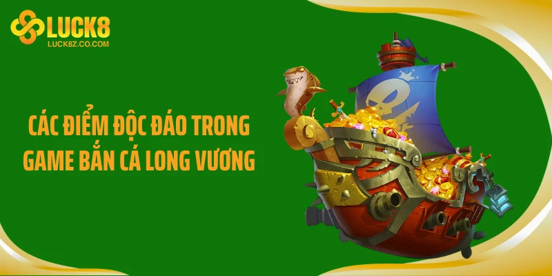 Các điểm độc đáo trong game bắn cá Long Vương