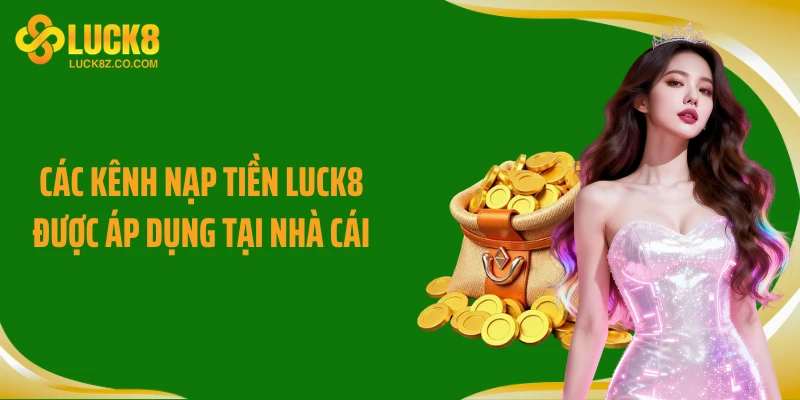 Các kênh nạp tiền Luck8 được áp dụng tại nhà cái