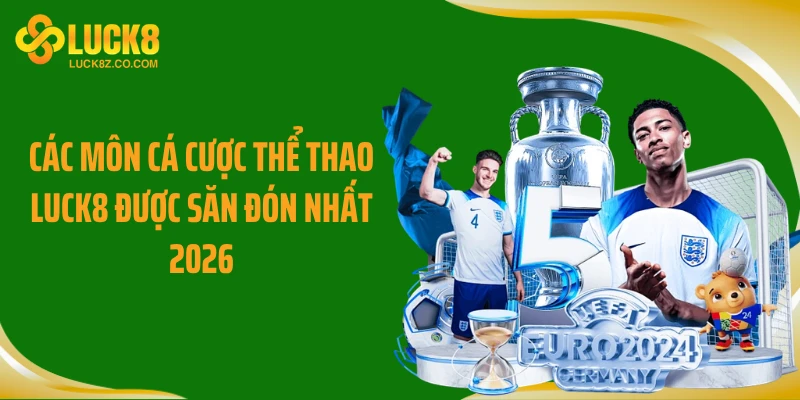 Các môn cá cược thể thao Luck8 được săn đón nhất 2026