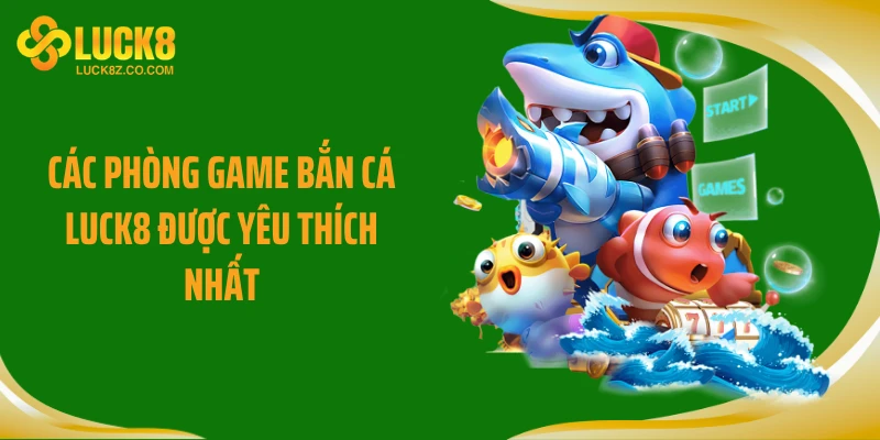Các phòng game bắn cá Luck8 được yêu thích nhất