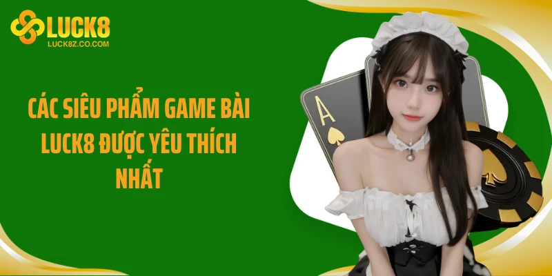 Các siêu phẩm game bài Luck8 được yêu thích nhất