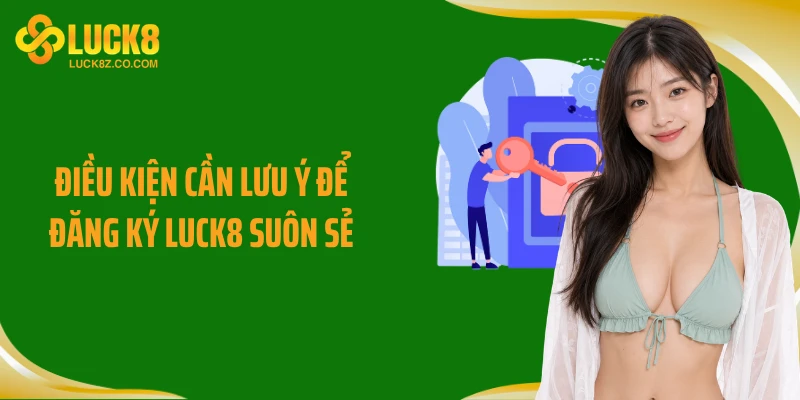 Điều kiện cần lưu ý để đăng ký Luck8 suôn sẻ
