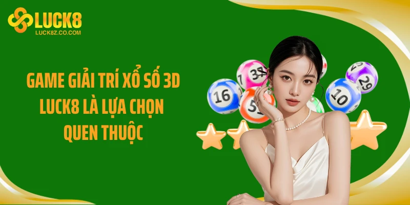 Game giải trí xổ số 3D LUCK8 là lựa chọn quen thuộc