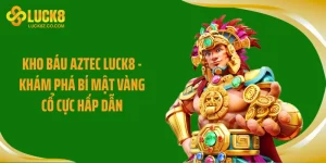 Kho Báu Aztec LUCK8 - Khám Phá Bí Mật Vàng Cổ Cực Hấp Dẫn