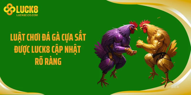 Luật chơi đá gà cựa sắt được LUCK8 cập nhật rõ ràng