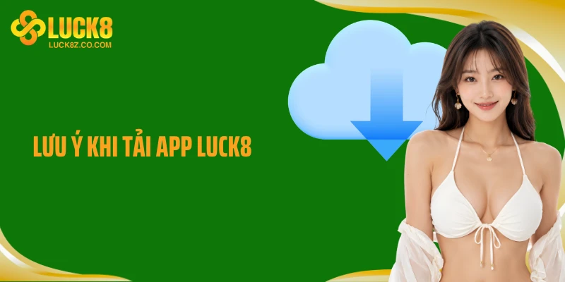 Lưu ý khi tải app Luck8