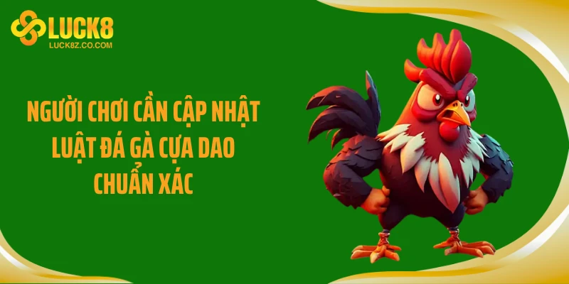 Người chơi cần cập nhật luật đá gà cựa dao chuẩn xác