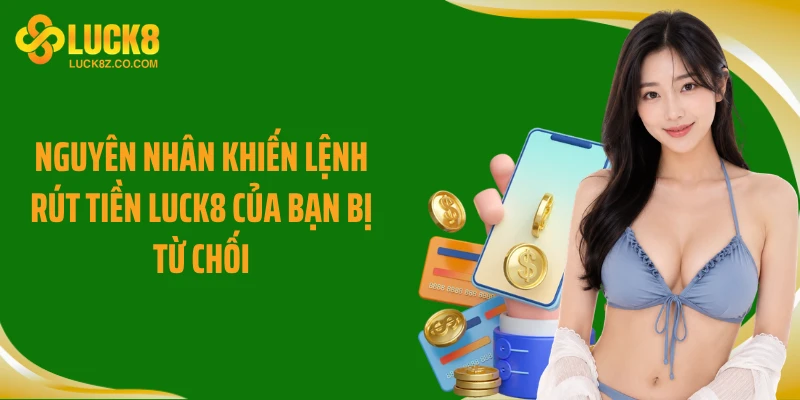 Nguyên nhân khiến lệnh rút tiền Luck8 của bạn bị từ chối