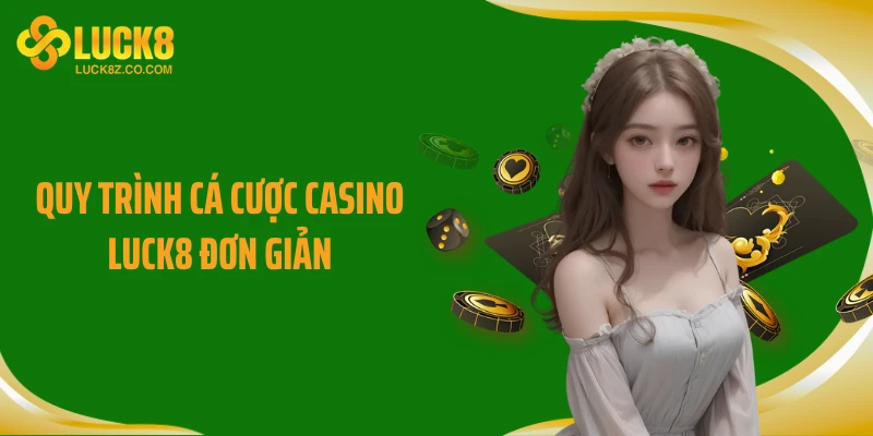 Quy trình cá cược casino Luck8 đơn giản