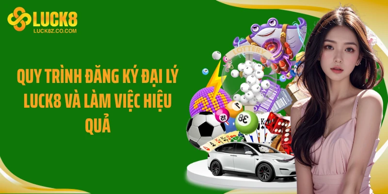 Quy trình đăng ký đại lý Luck8 và làm việc hiệu quả