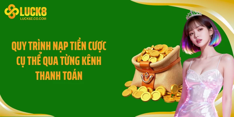 Quy trình nạp tiền cược cụ thể qua từng kênh thanh toán