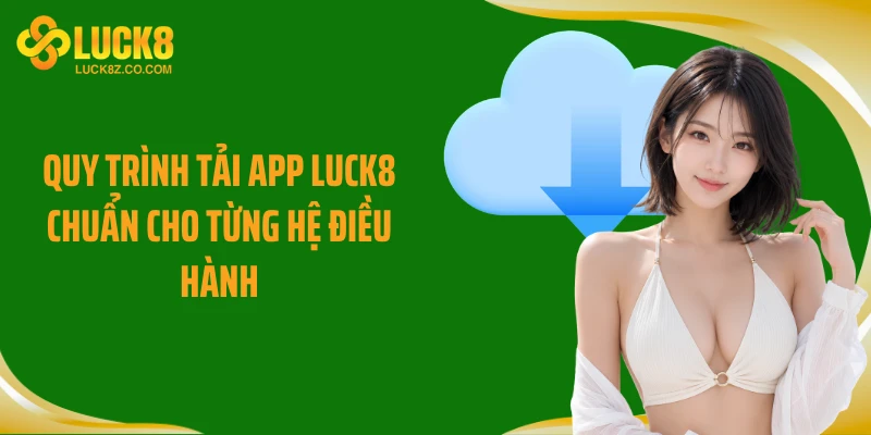 Quy trình tải app Luck8 chuẩn cho từng hệ điều hành