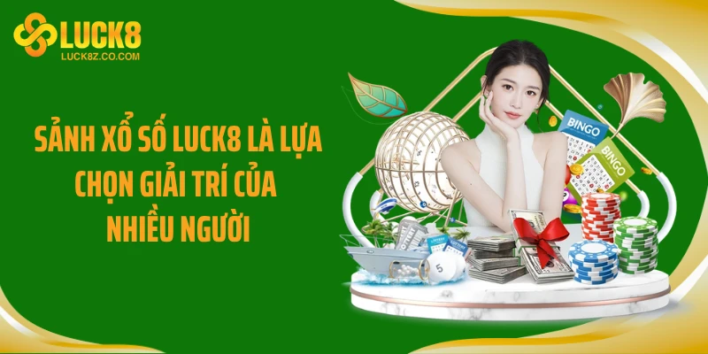 Sảnh xổ số LUCK8 là lựa chọn giải trí của nhiều người