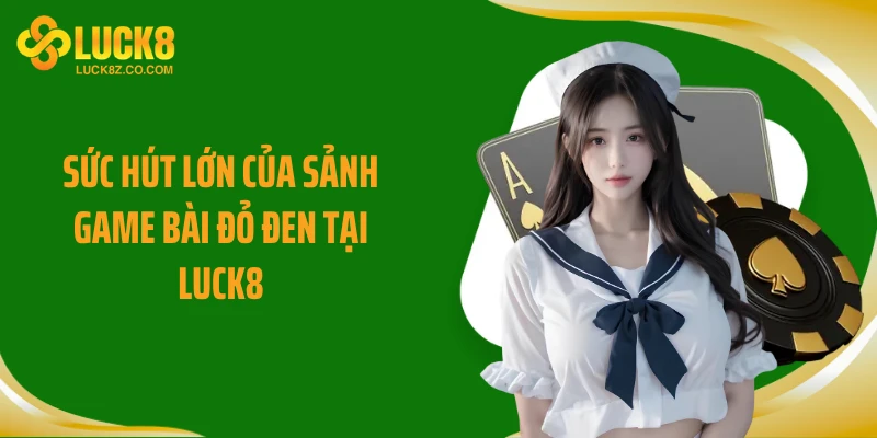 Sức hút lớn của sảnh game bài đỏ đen tại Luck8