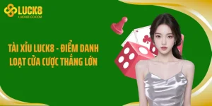 Tài Xỉu LUCK8 - Điểm Danh Loạt Cửa Cược Thắng Lớn