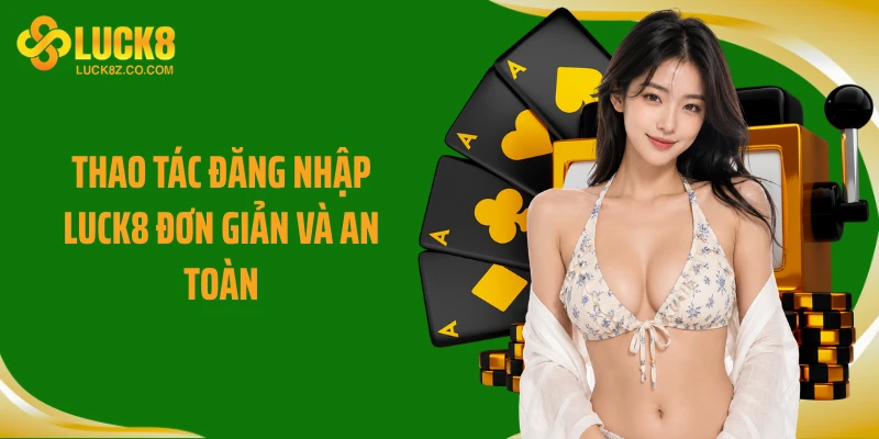 Thao tác đăng nhập Luck8 đơn giản và an toàn