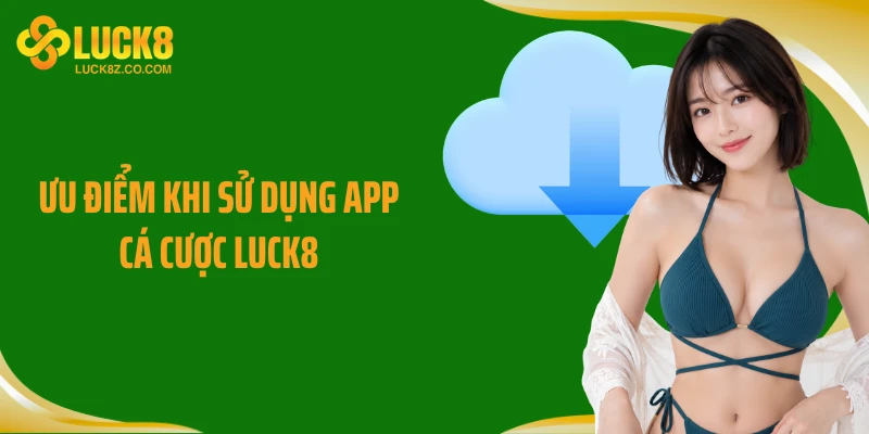 Ưu điểm khi sử dụng app cá cược Luck8
