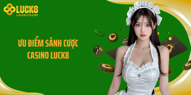 Ưu điểm sảnh cược casino Luck8